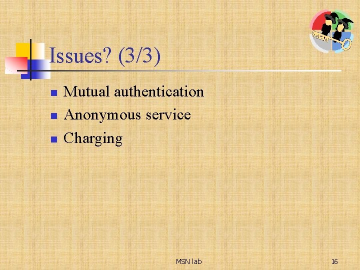 Issues? (3/3) n n n Mutual authentication Anonymous service Charging MSN lab 16 