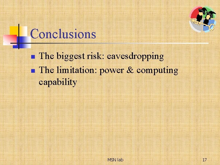 Conclusions n n The biggest risk: eavesdropping The limitation: power & computing capability MSN