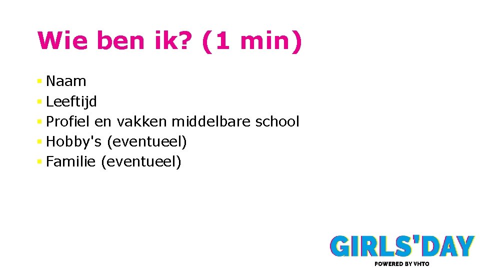 Wie ben ik? (1 min) § Naam § Leeftijd § Profiel en vakken middelbare