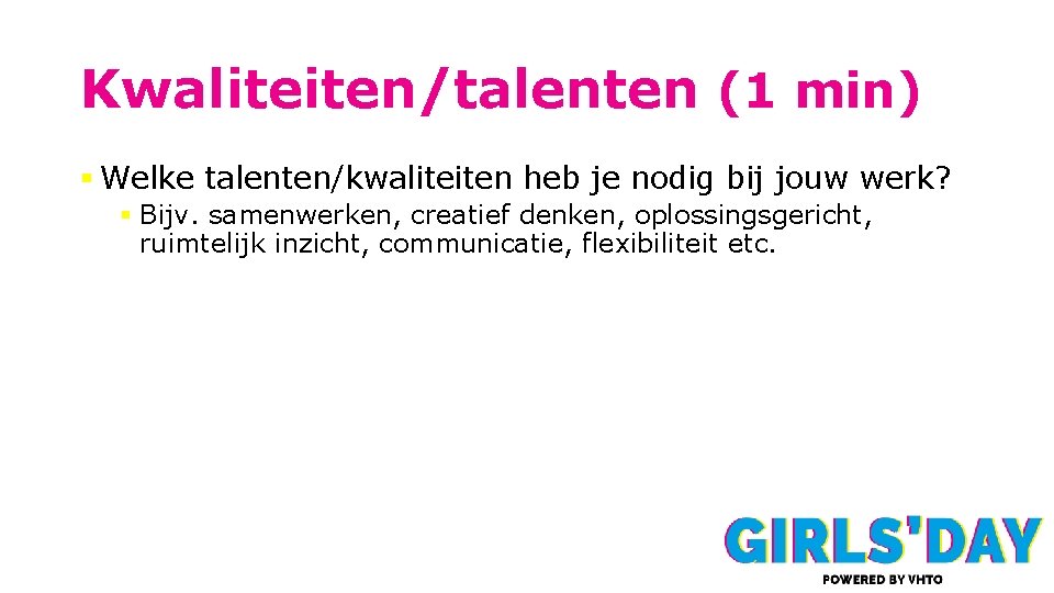 Kwaliteiten/talenten (1 min) § Welke talenten/kwaliteiten heb je nodig bij jouw werk? § Bijv.