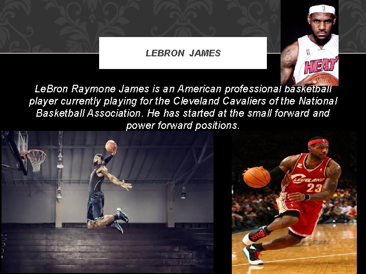 LEBRON JAMES Le. Bron Raymone James is an American professional basketball player currently playing