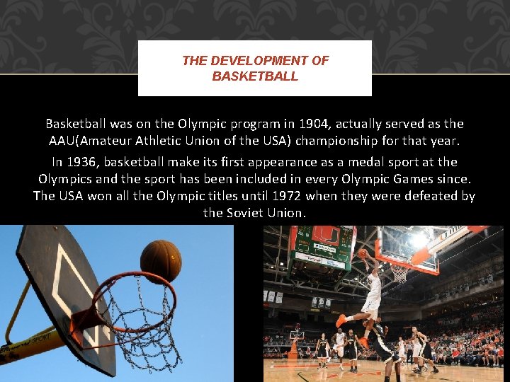THE DEVELOPMENT OF BASKETBALL Basketball was on the Olympic program in 1904, actually served
