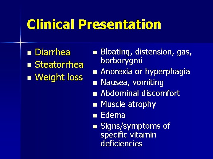 Clinical Presentation n Diarrhea Steatorrhea Weight loss n n n n Bloating, distension, gas,