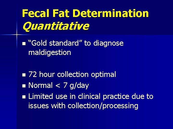 Fecal Fat Determination Quantitative n “Gold standard” to diagnose maldigestion 72 hour collection optimal