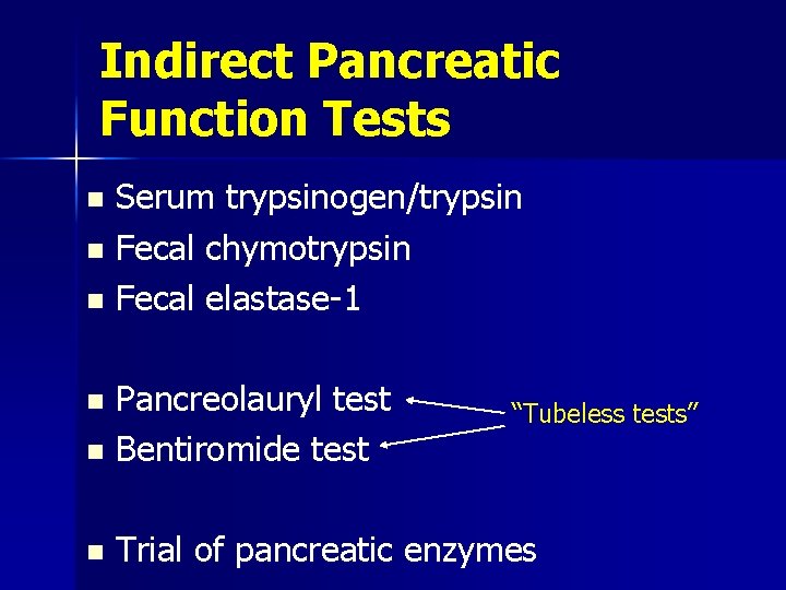 Indirect Pancreatic Function Tests Serum trypsinogen/trypsin n Fecal chymotrypsin n Fecal elastase-1 n Pancreolauryl