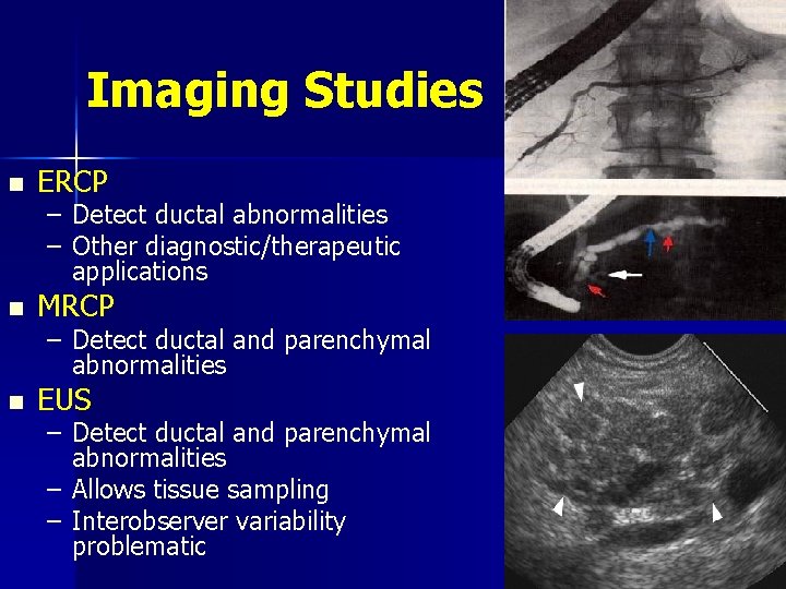 Imaging Studies n ERCP – Detect ductal abnormalities – Other diagnostic/therapeutic applications n MRCP