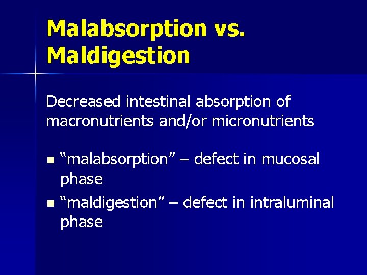 Malabsorption vs. Maldigestion Decreased intestinal absorption of macronutrients and/or micronutrients “malabsorption” – defect in