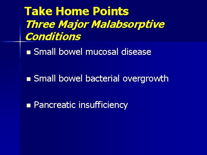Take Home Points Three Major Malabsorptive Conditions n Small bowel mucosal disease n Small