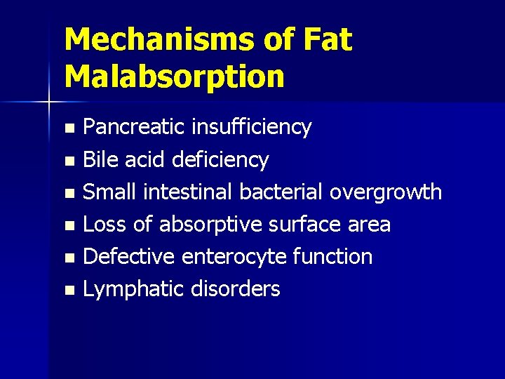 Mechanisms of Fat Malabsorption Pancreatic insufficiency n Bile acid deficiency n Small intestinal bacterial