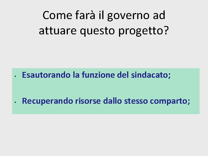 Come farà il governo ad attuare questo progetto? • Esautorando la funzione del sindacato;