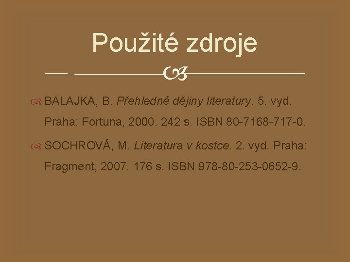 Použité zdroje BALAJKA, B. Přehledné dějiny literatury. 5. vyd. Praha: Fortuna, 2000. 242 s.