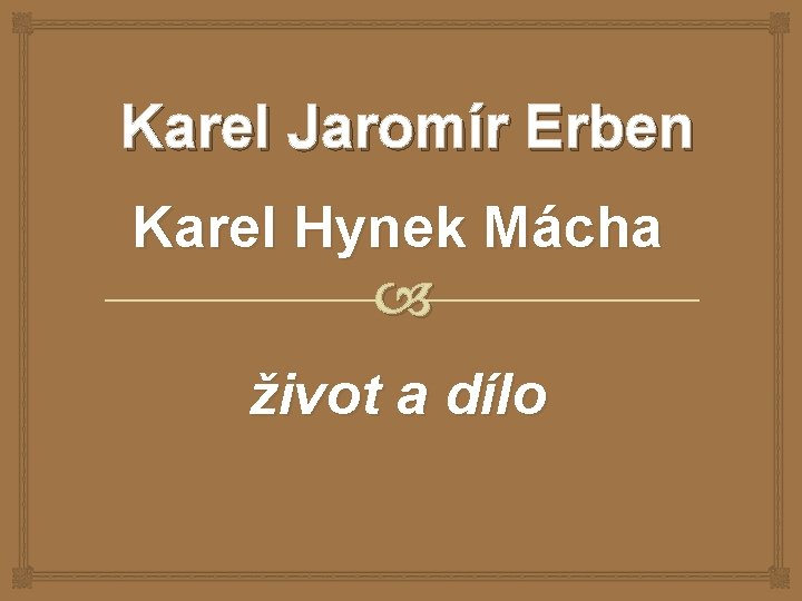 Karel Jaromír Erben Karel Hynek Mácha život a dílo 