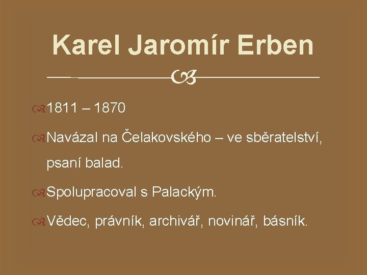 Karel Jaromír Erben 1811 – 1870 Navázal na Čelakovského – ve sběratelství, psaní balad.
