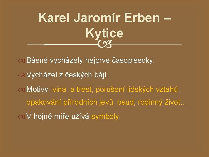 Karel Jaromír Erben – Kytice Básně vycházely nejprve časopisecky. Vycházel z českých bájí. Motivy: