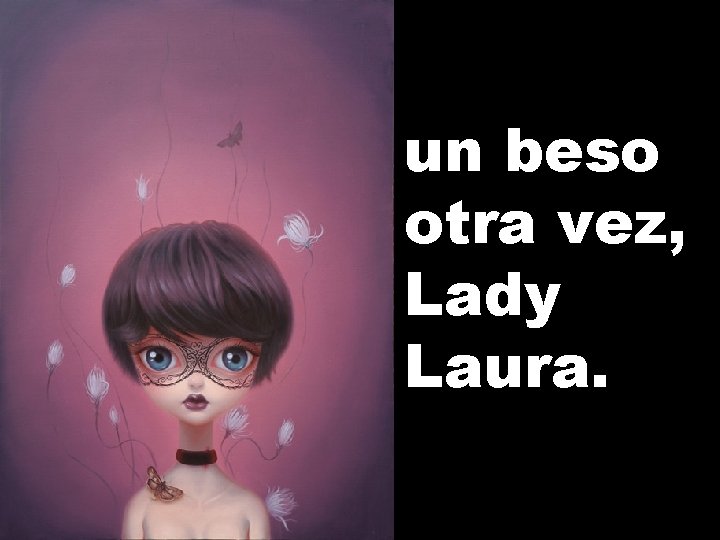 un beso otra vez, Lady Laura. 