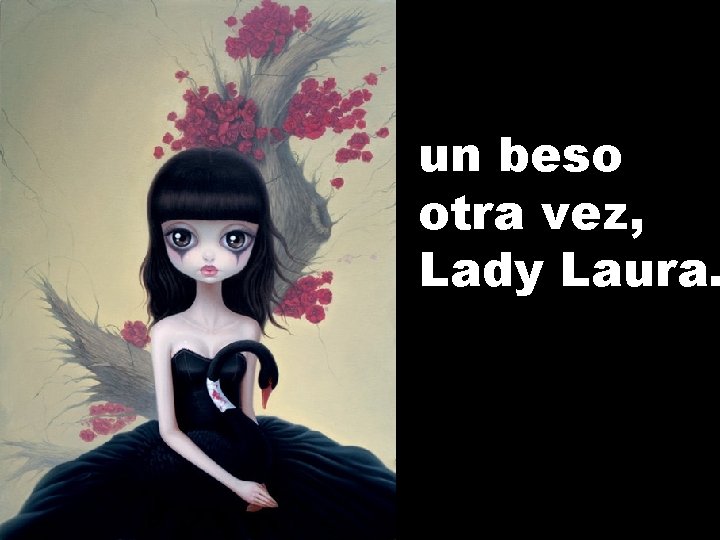 un beso otra vez, Lady Laura. 