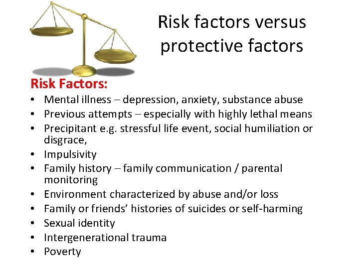 Risk factors versus protective factors Risk Factors: • Mental illness – depression, anxiety, substance