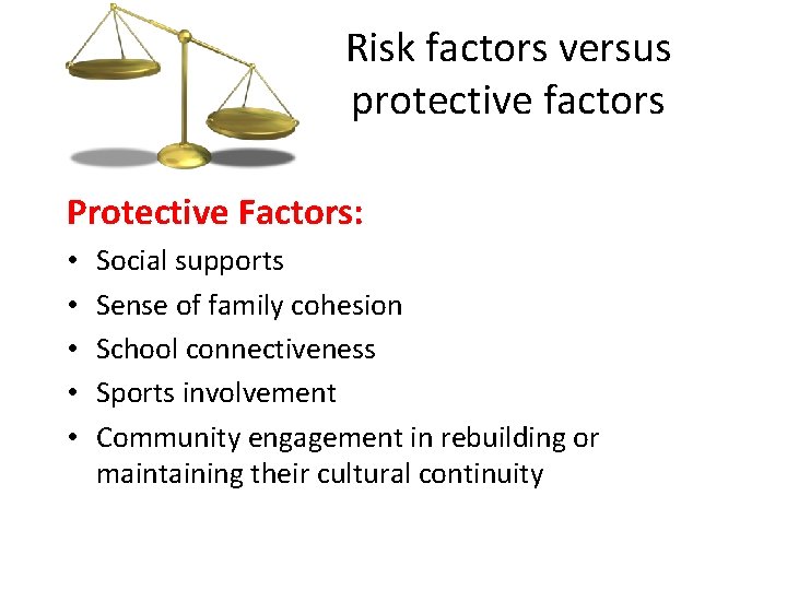 Risk factors versus protective factors Protective Factors: • • • Social supports Sense of