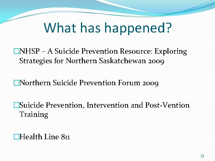 What has happened? �NHSP – A Suicide Prevention Resource: Exploring Strategies for Northern Saskatchewan