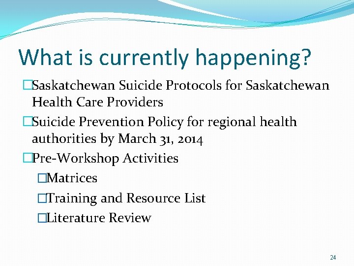 What is currently happening? �Saskatchewan Suicide Protocols for Saskatchewan Health Care Providers �Suicide Prevention