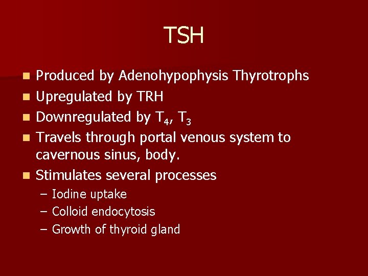 TSH n n n Produced by Adenohypophysis Thyrotrophs Upregulated by TRH Downregulated by T