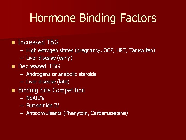 Hormone Binding Factors n Increased TBG – High estrogen states (pregnancy, OCP, HRT, Tamoxifen)