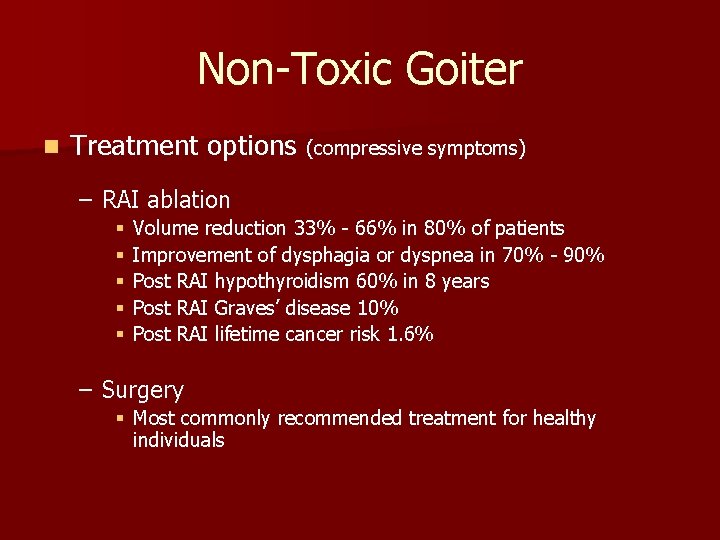 Non-Toxic Goiter n Treatment options (compressive symptoms) – RAI ablation § § § Volume