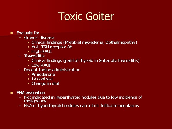 Toxic Goiter n Evaluate for n FNA evaluation – Graves’ disease § Clinical findings