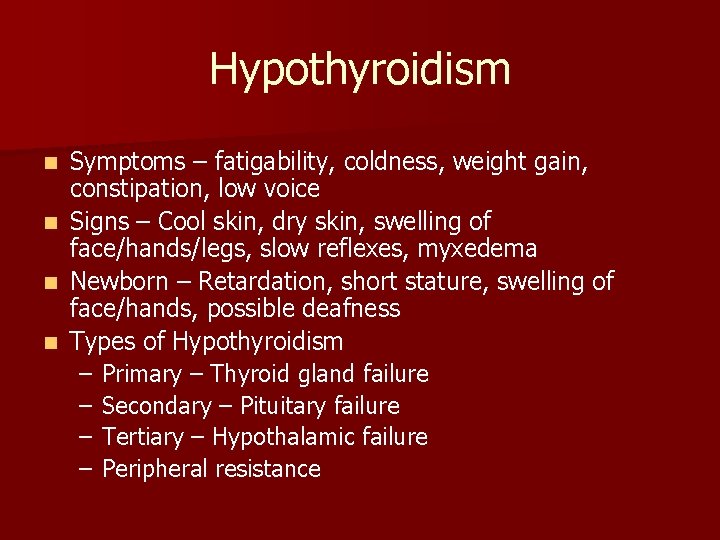 Hypothyroidism Symptoms – fatigability, coldness, weight gain, constipation, low voice n Signs – Cool