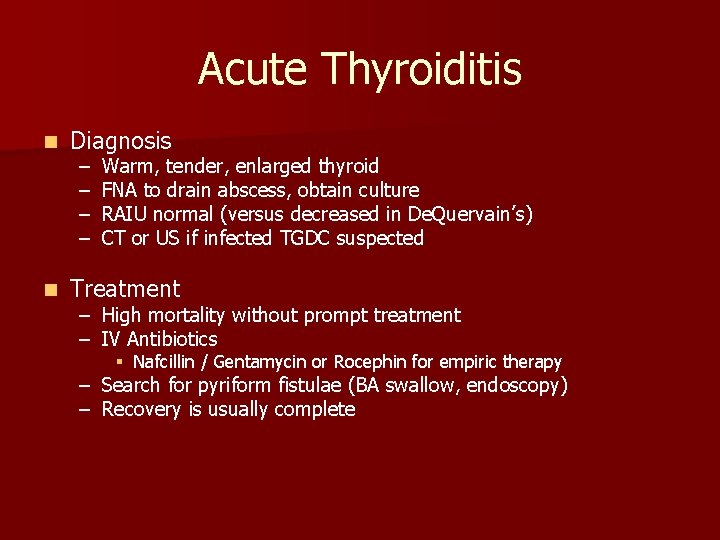 Acute Thyroiditis n Diagnosis n Treatment – – Warm, tender, enlarged thyroid FNA to