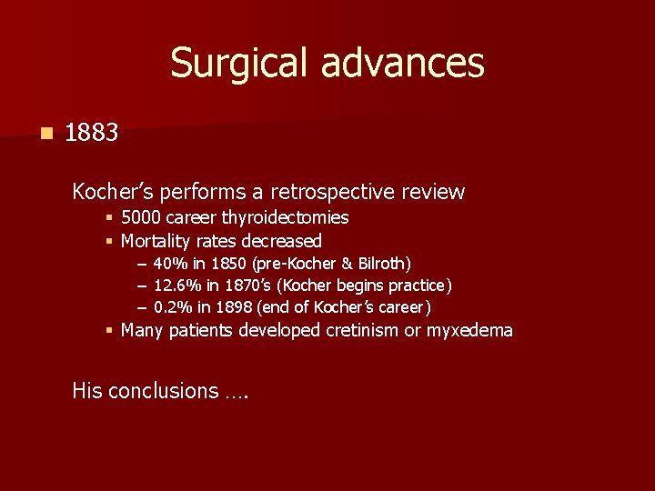 Surgical advances n 1883 Kocher’s performs a retrospective review § 5000 career thyroidectomies §