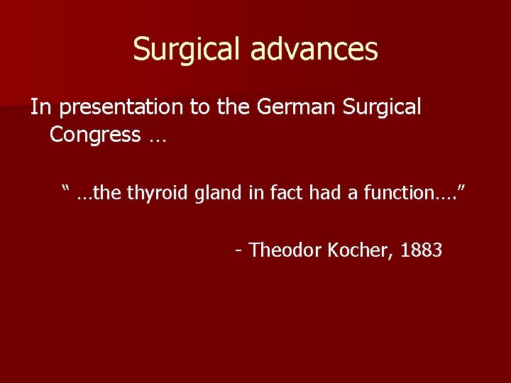 Surgical advances In presentation to the German Surgical Congress … “ …the thyroid gland