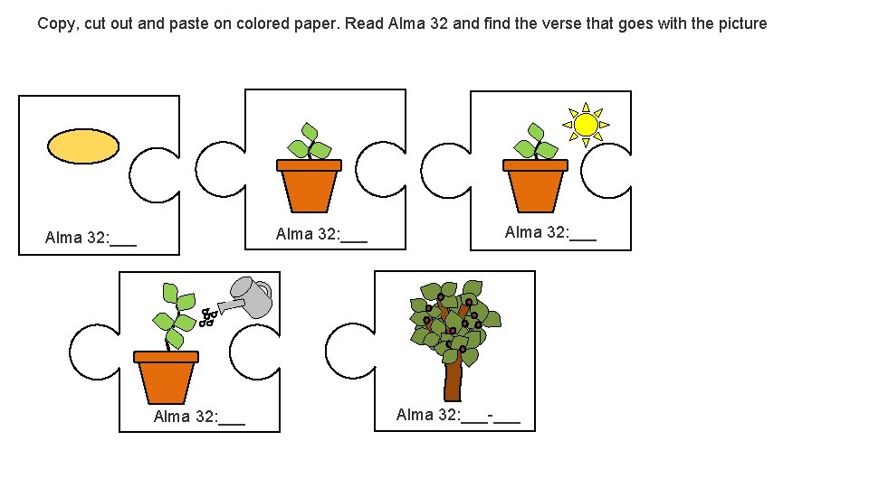 Copy, cut out and paste on colored paper. Read Alma 32 and find the