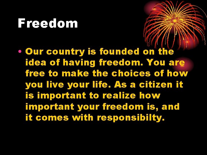 Freedom • Our country is founded on the idea of having freedom. You are