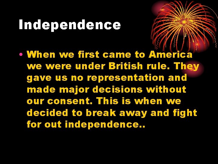 Independence • When we first came to America we were under British rule. They