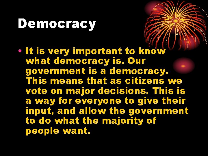 Democracy • It is very important to know what democracy is. Our government is