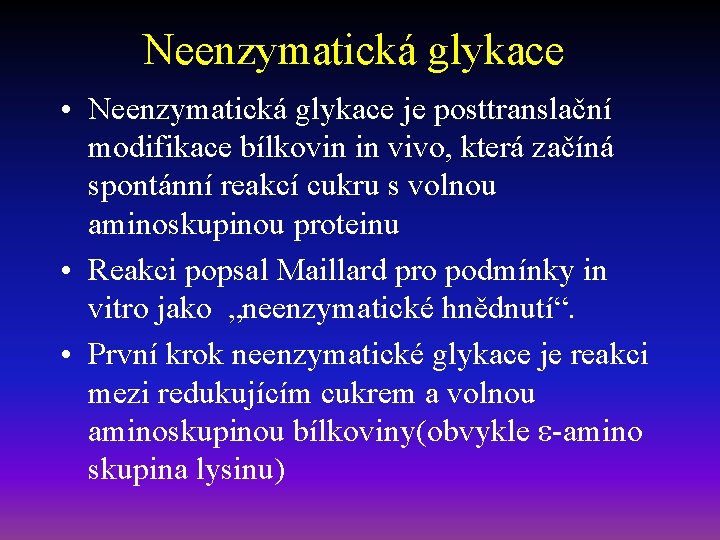 Neenzymatická glykace • Neenzymatická glykace je posttranslační modifikace bílkovin in vivo, která začíná spontánní