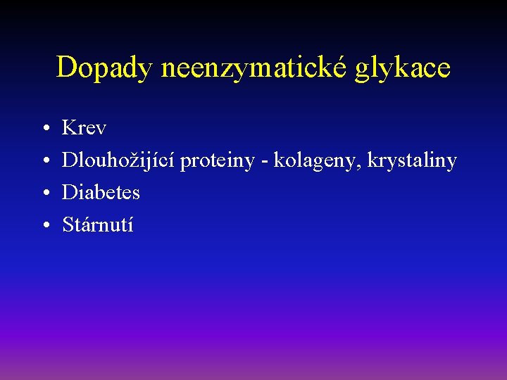Dopady neenzymatické glykace • • Krev Dlouhožijící proteiny - kolageny, krystaliny Diabetes Stárnutí 