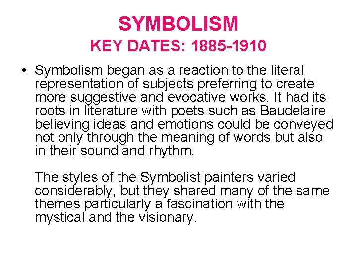 SYMBOLISM KEY DATES: 1885 -1910 • Symbolism began as a reaction to the literal