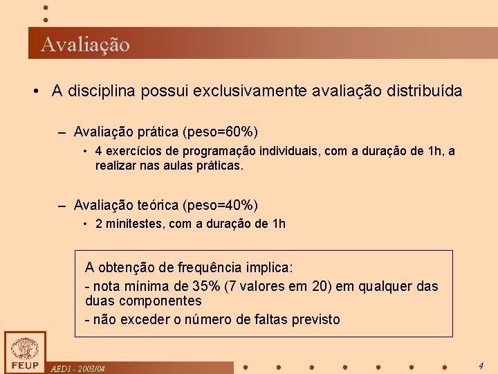 Avaliação • A disciplina possui exclusivamente avaliação distribuída – Avaliação prática (peso=60%) • 4