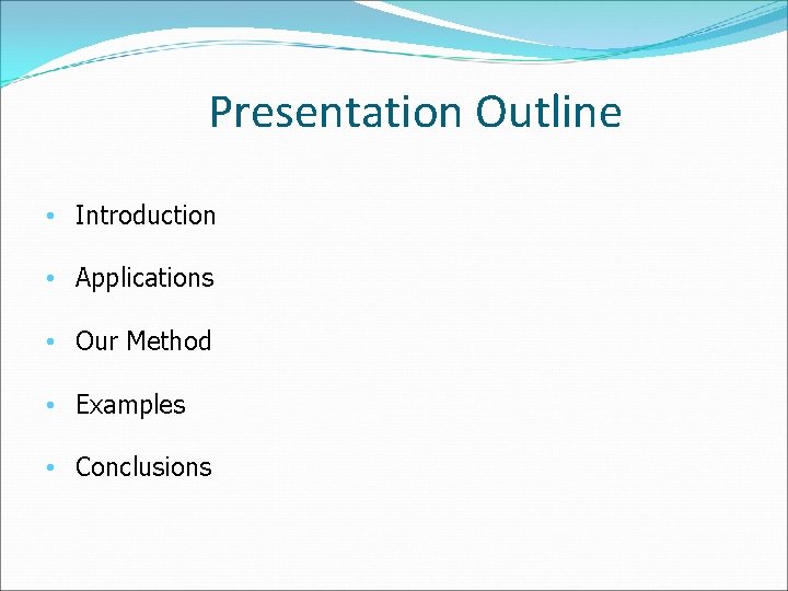 Presentation Outline • Introduction • Applications • Our Method • Examples • Conclusions 