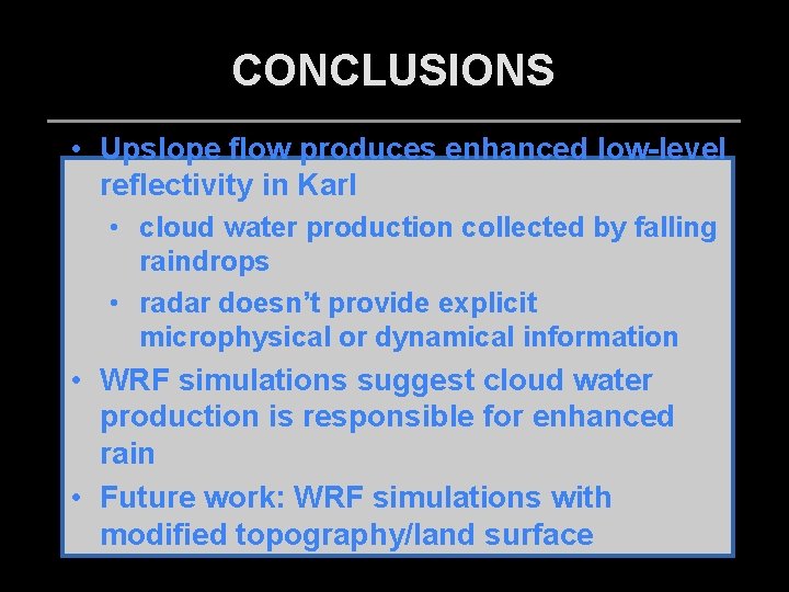 CONCLUSIONS • Upslope flow produces enhanced low-level reflectivity in Karl • cloud water production
