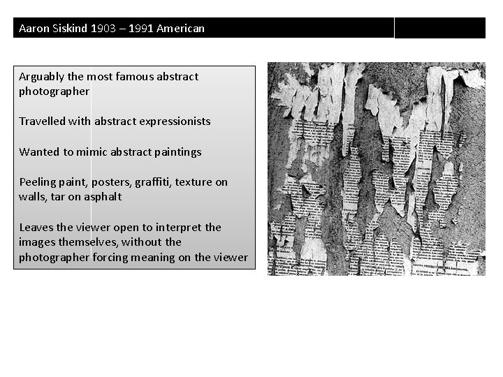 Aaron Siskind 1903 – 1991 American Arguably the most famous abstract photographer Travelled with