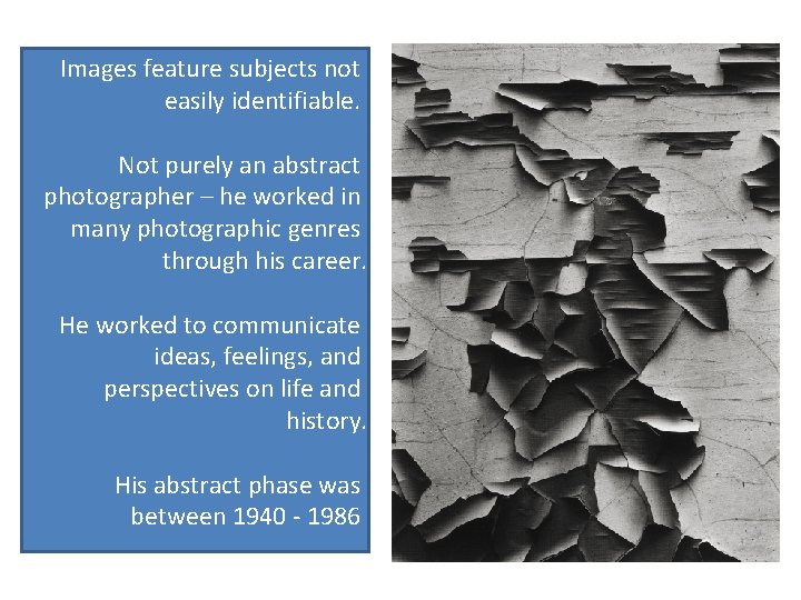 Images feature subjects not easily identifiable. Not purely an abstract photographer – he worked