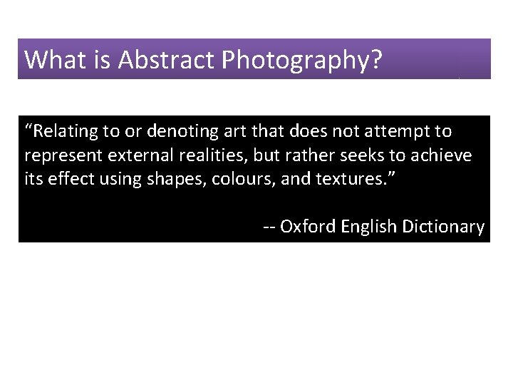 What is Abstract Photography? “Relating to or denoting art that does not attempt to
