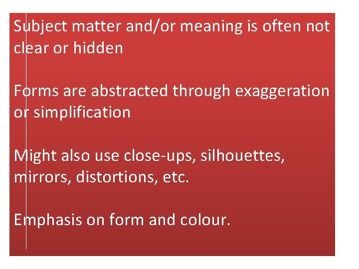 Subject matter and/or meaning is often not clear or hidden Forms are abstracted through