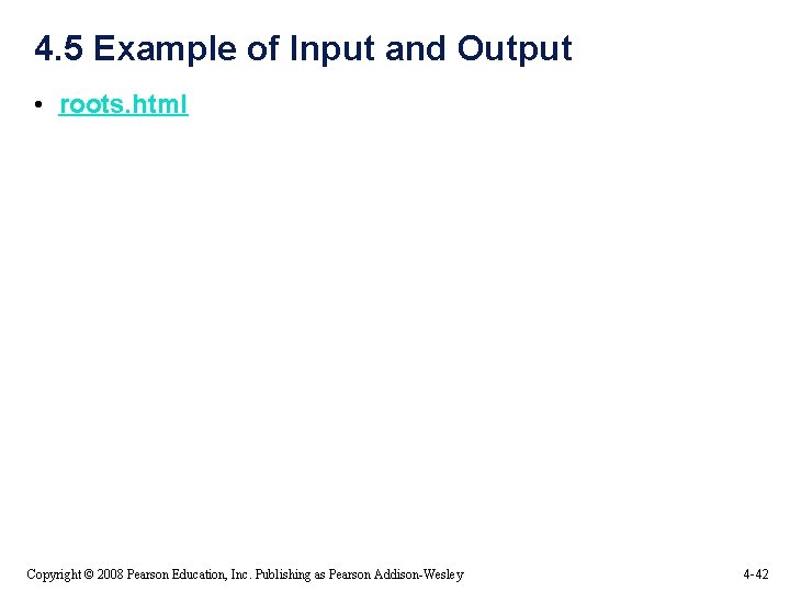 4. 5 Example of Input and Output • roots. html Copyright © 2008 Pearson 4. 5 Example of Input and Output • roots. html Copyright © 2008 Pearson