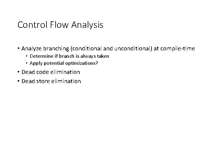 Control Flow Analysis • Analyze branching (conditional and unconditional) at compile-time • Determine if