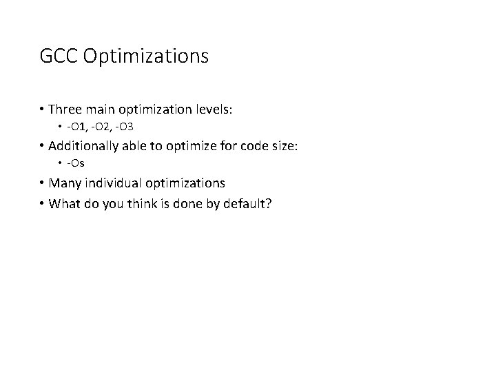 GCC Optimizations • Three main optimization levels: • -O 1, -O 2, -O 3