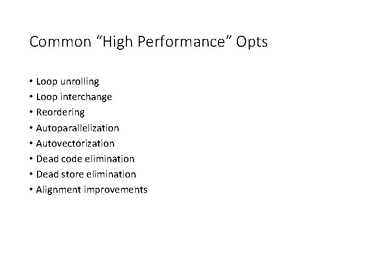 Common “High Performance” Opts • Loop unrolling • Loop interchange • Reordering • Autoparallelization